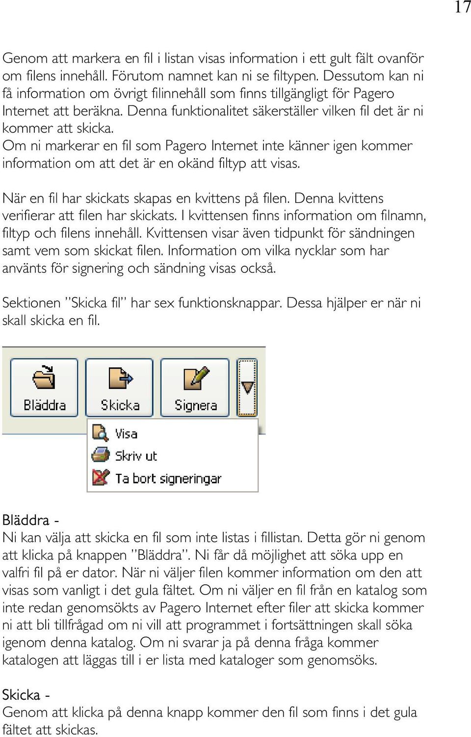 Om ni markerar en fil som Pagero Internet inte känner igen kommer information om att det är en okänd filtyp att visas. När en fil har skickats skapas en kvittens på filen.