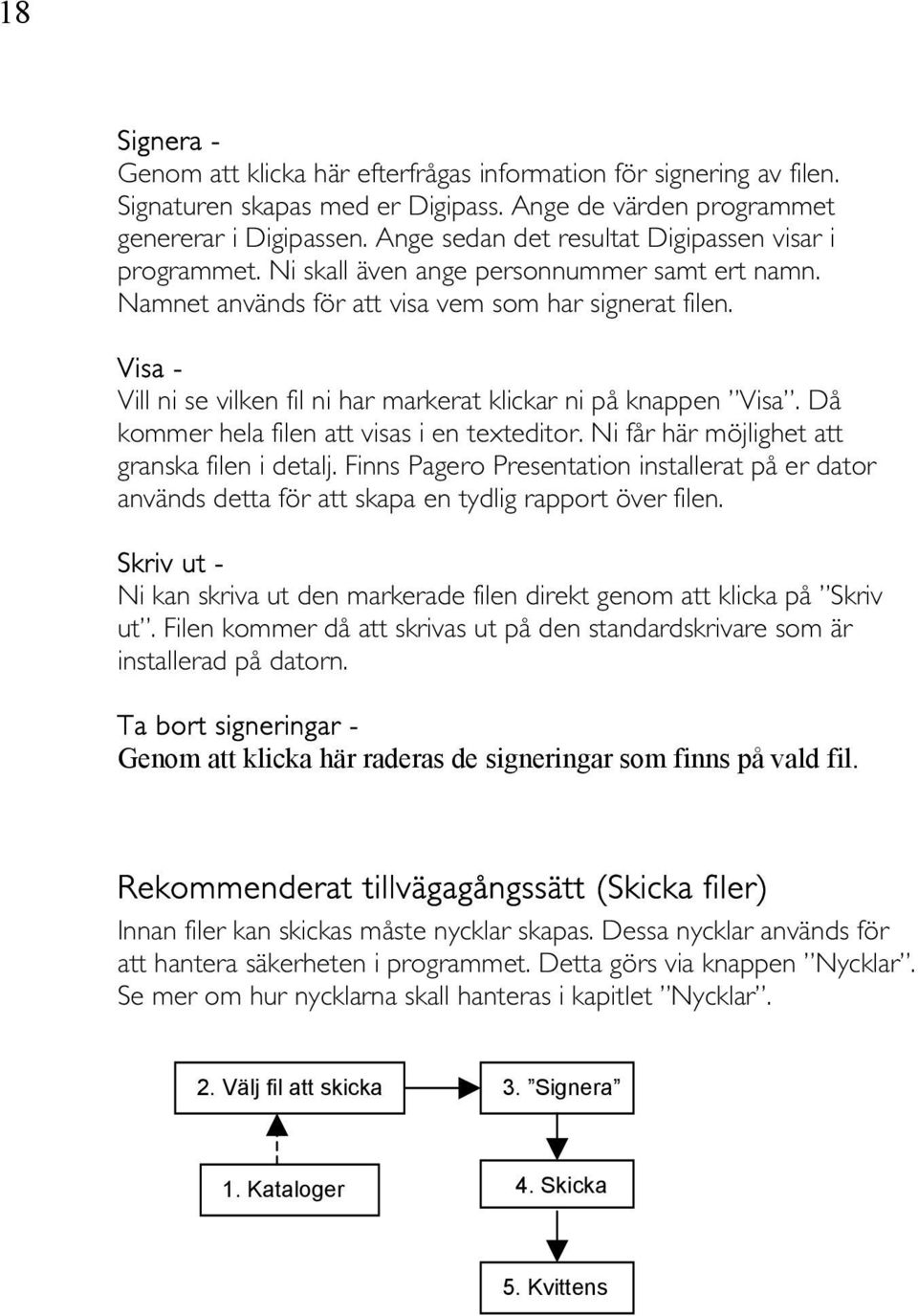 Visa - Vill ni se vilken fil ni har markerat klickar ni på knappen Visa. Då kommer hela filen att visas i en texteditor. Ni får här möjlighet att granska filen i detalj.