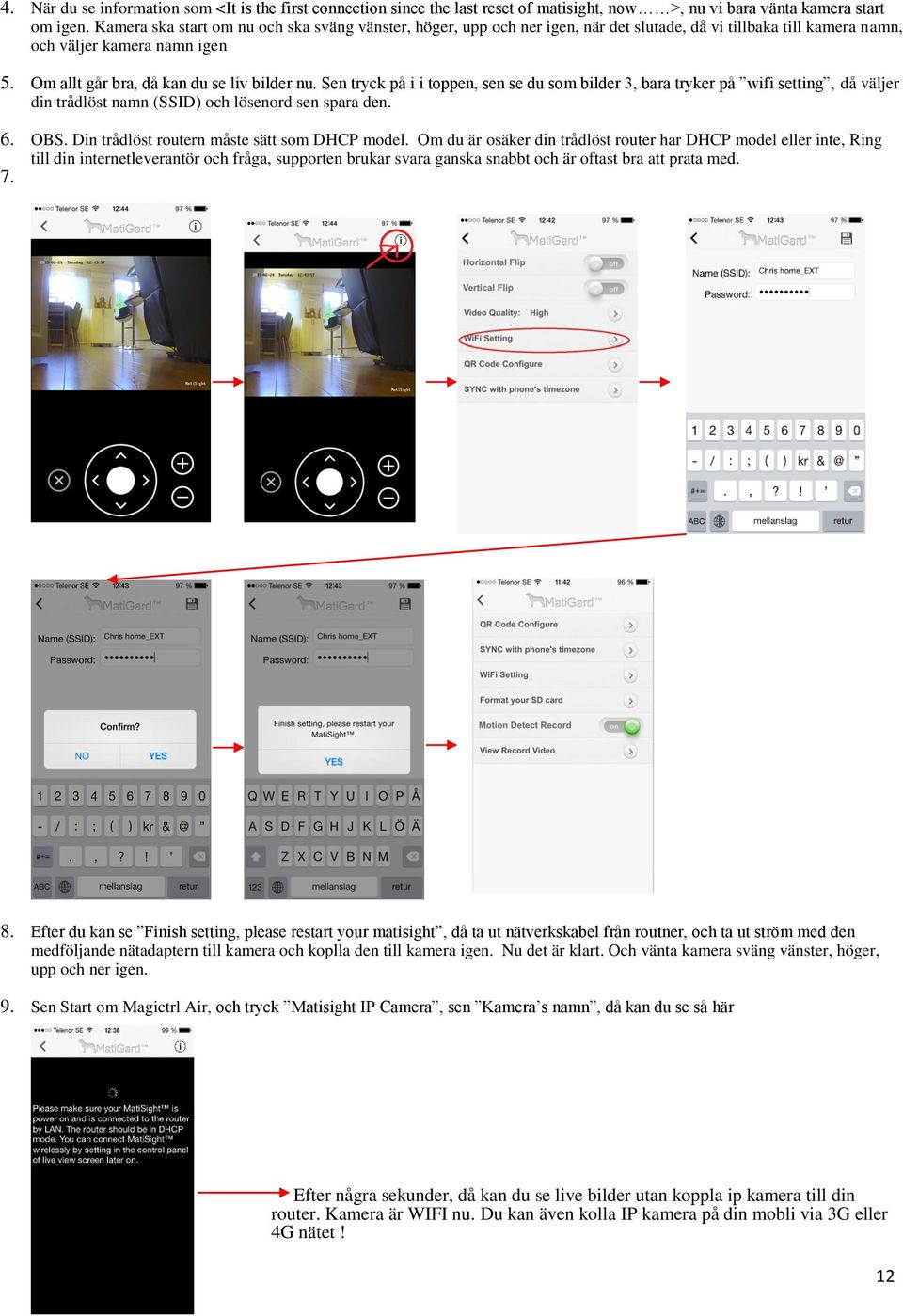 Sen tryck på i i toppen, sen se du som bilder 3, bara tryker på wifi setting, då väljer din trådlöst namn (SSID) och lösenord sen spara den. 6. OBS. Din trådlöst routern måste sätt som DHCP model.