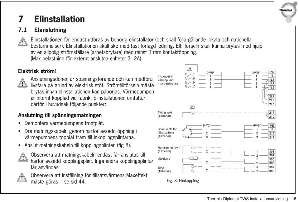 (Max belastning för externt anslutna enheter är 2A). Elektrisk ström! Anslutningsdonen är spänningsförande och kan medföra livsfara på grund av elektrisk stöt.