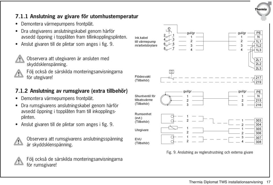 kabel till värmepump m/arbetsbrytare 2 4 6 8 Q1 1 3 5 7 gul/gr 1 2 3 4 gul/gr 1 2 3 4 PE N 1L1 1L2 1L3 Observera att utegivaren är ansluten med skyddsklenspänning.