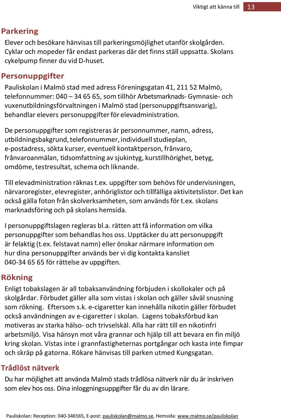 Personuppgifter Pauliskolan i Malmö stad med adress Föreningsgatan 41, 211 52 Malmö, telefonnummer: 040 34 65 65, som tillhör Arbetsmarknads- Gymnasie- och vuxenutbildningsförvaltningen i Malmö stad