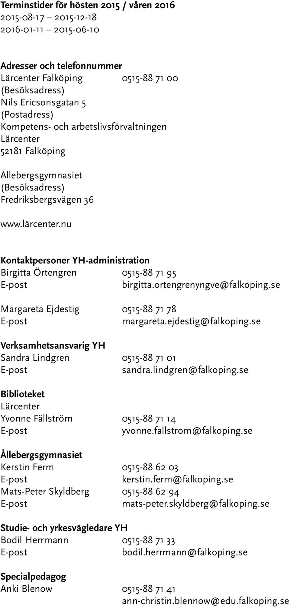 nu Kontaktpersoner YH-administration Birgitta Örtengren 0515-88 71 95 birgitta.ortengrenyngve@falkoping.se Margareta Ejdestig 0515-88 71 78 margareta.ejdestig@falkoping.