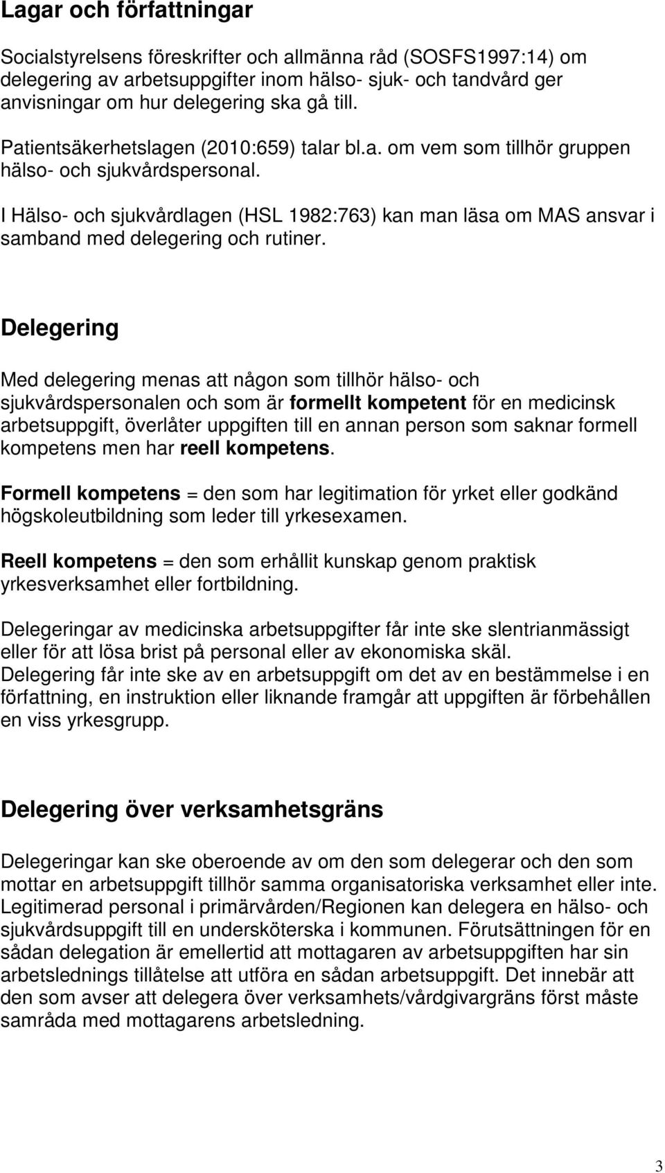 I Hälso- och sjukvårdlagen (HSL 1982:763) kan man läsa om MAS ansvar i samband med delegering och rutiner.