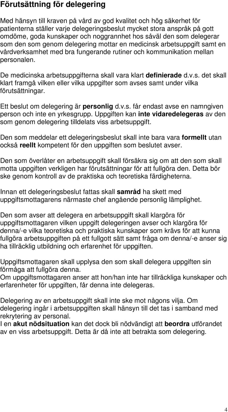 De medicinska arbetsuppgifterna skall vara klart definierade d.v.s. det skall klart framgå vilken eller vilka uppgifter som avses samt under vilka förutsättningar.