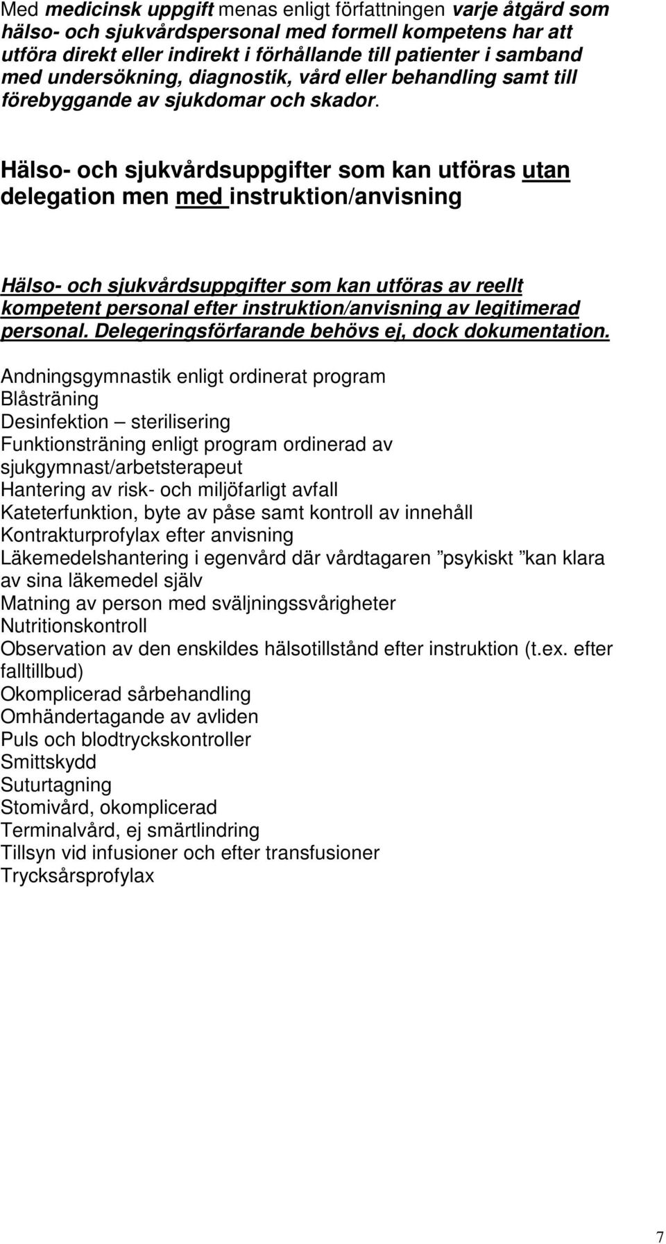 Hälso- och sjukvårdsuppgifter som kan utföras utan delegation men med instruktion/anvisning Hälso- och sjukvårdsuppgifter som kan utföras av reellt kompetent personal efter instruktion/anvisning av