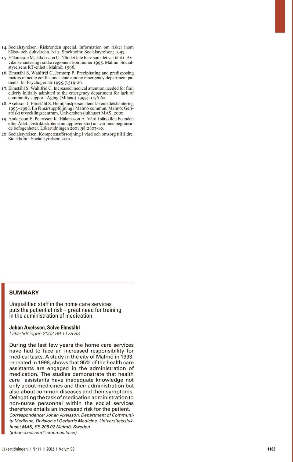 Precipitating and predisposing factors of acute confusional state among emergency department patients. Int Psychogeriatr 1995;7:519-26. 17. Elmståhl S, Wahlfrid C.