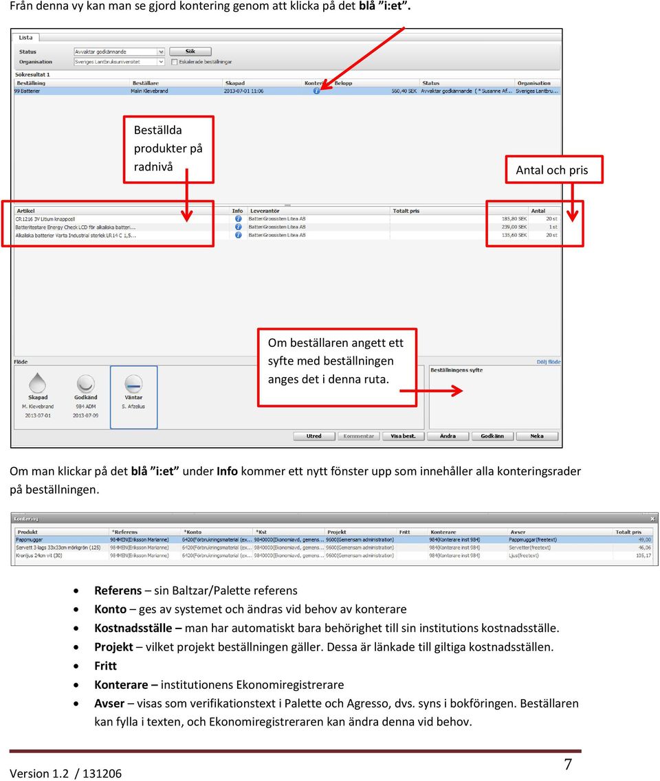 Referens sin Baltzar/Palette referens Konto ges av systemet och ändras vid behov av konterare Kostnadsställe man har automatiskt bara behörighet till sin institutions kostnadsställe.