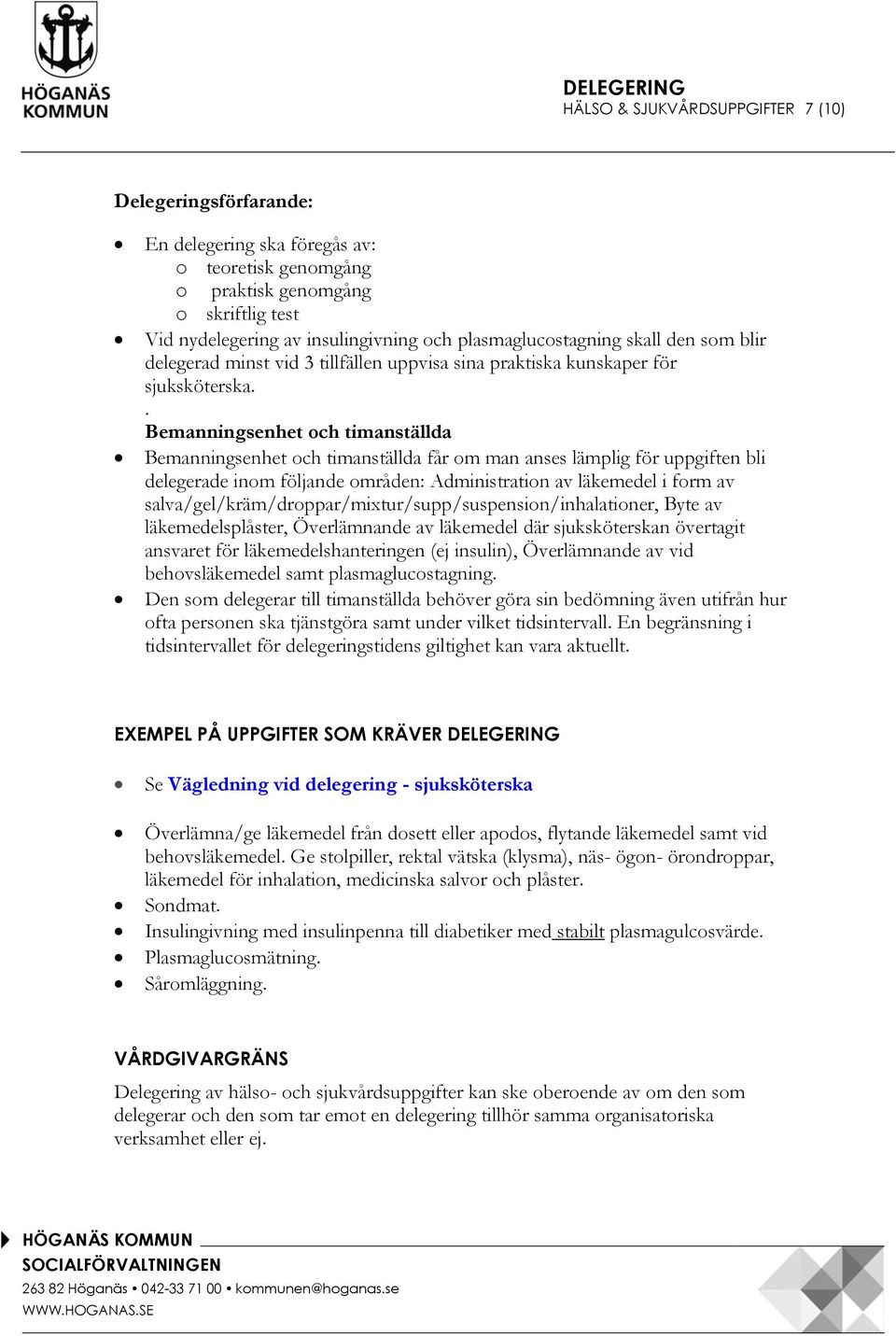 . Bemanningsenhet och timanställda Bemanningsenhet och timanställda får om man anses lämplig för uppgiften bli delegerade inom följande områden: Administration av läkemedel i form av