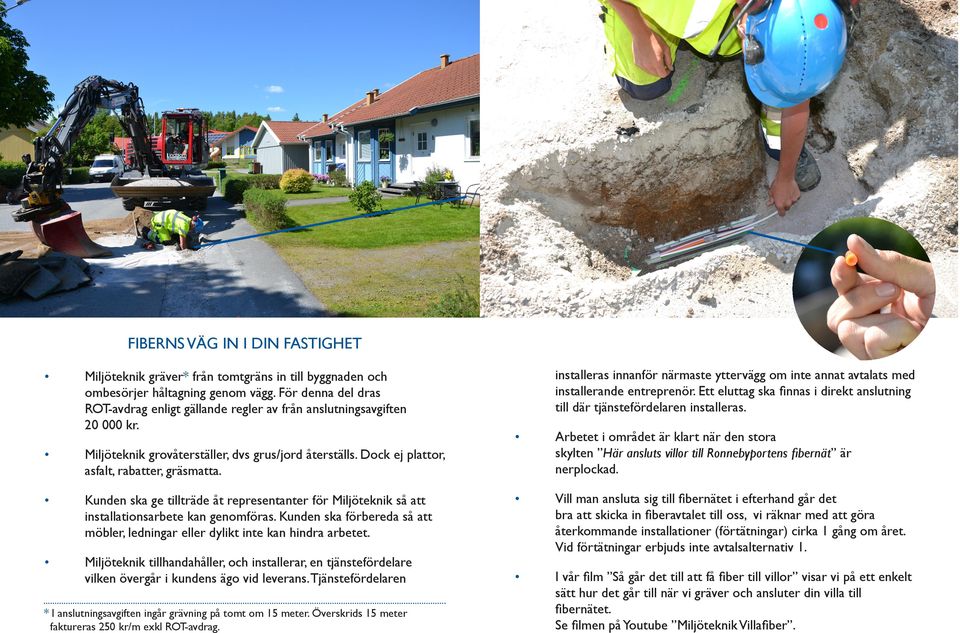 Ett eluttag ska finnas i direkt anslutning till där tjänstefördelaren installeras. Arbetet i området är klart när den stora skylten Här ansluts villor till Ronnebyportens fibernät är nerplockad.