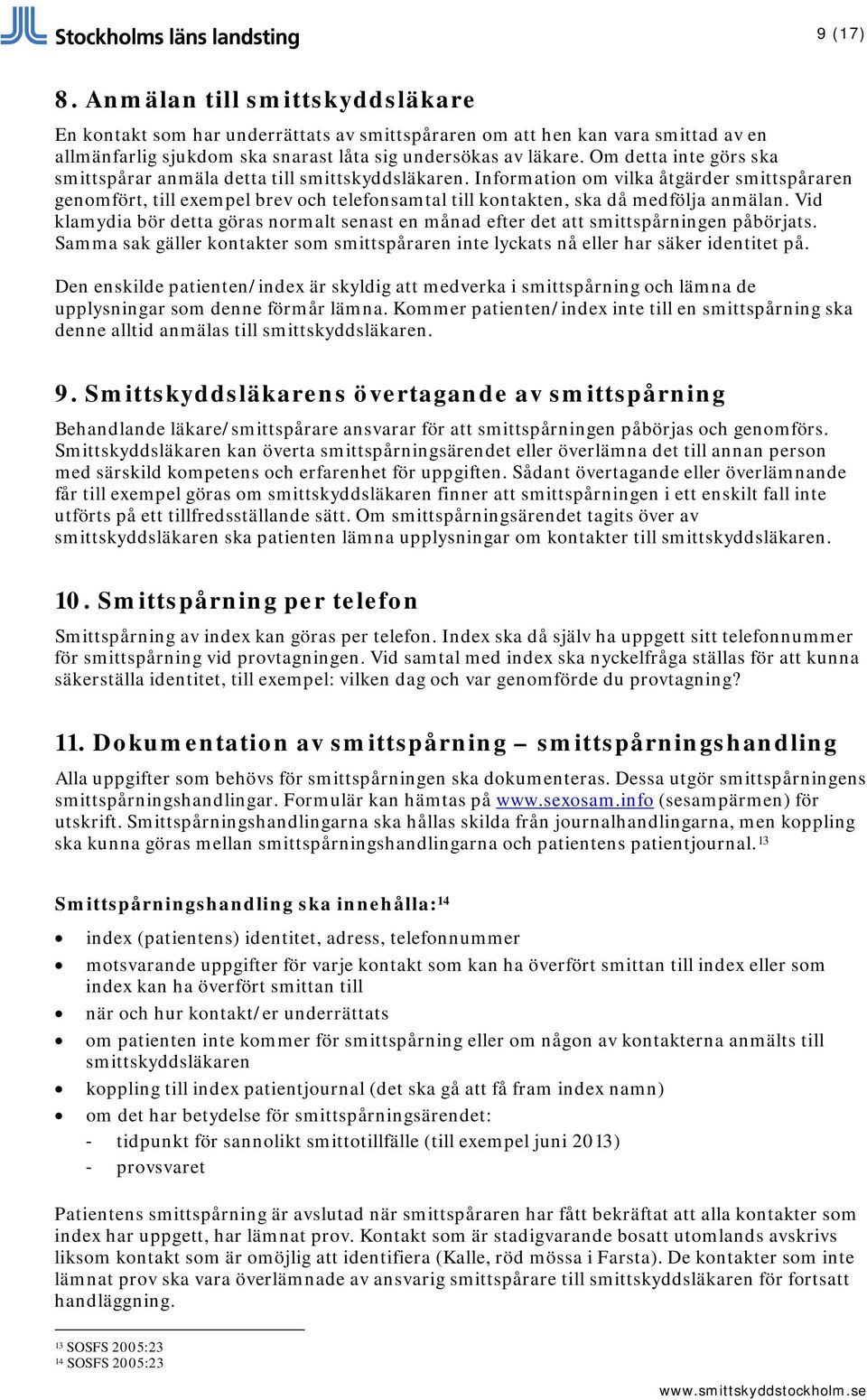 Information om vilka åtgärder smittspåraren genomfört, till exempel brev och telefonsamtal till kontakten, ska då medfölja anmälan.