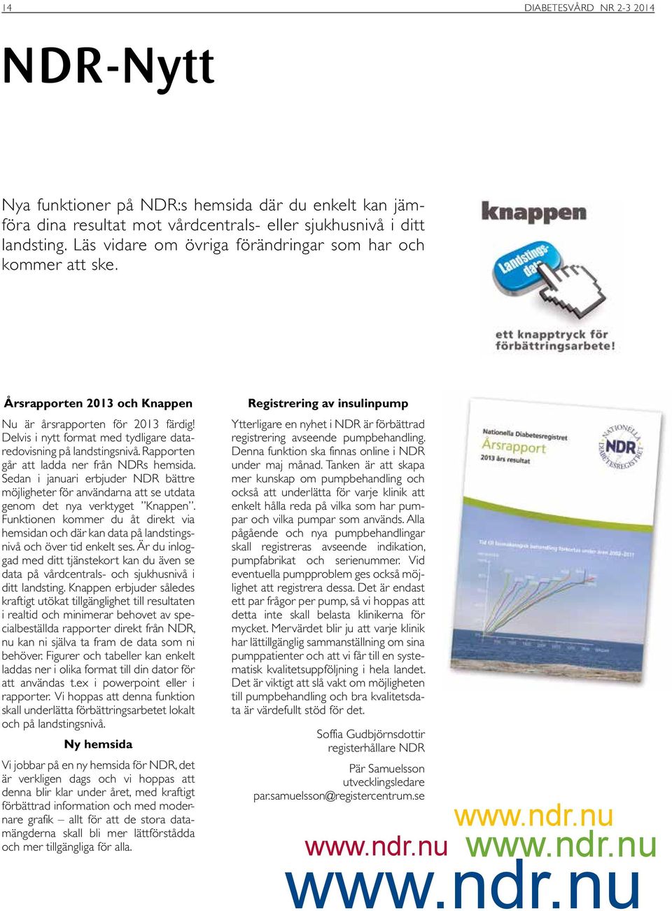 Rapporten går att ladda ner från NDRs hemsida. Sedan i januari erbjuder NDR bättre möjligheter för användarna att se utdata genom det nya verktyget Knappen.