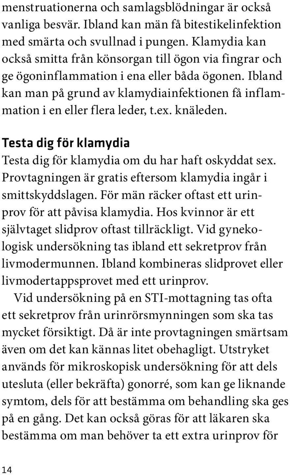 Ibland kan man på grund av klamydiainfektionen få inflammation i en eller flera leder, t.ex. knäleden. Testa dig för klamydia Testa dig för klamydia om du har haft oskyddat sex.