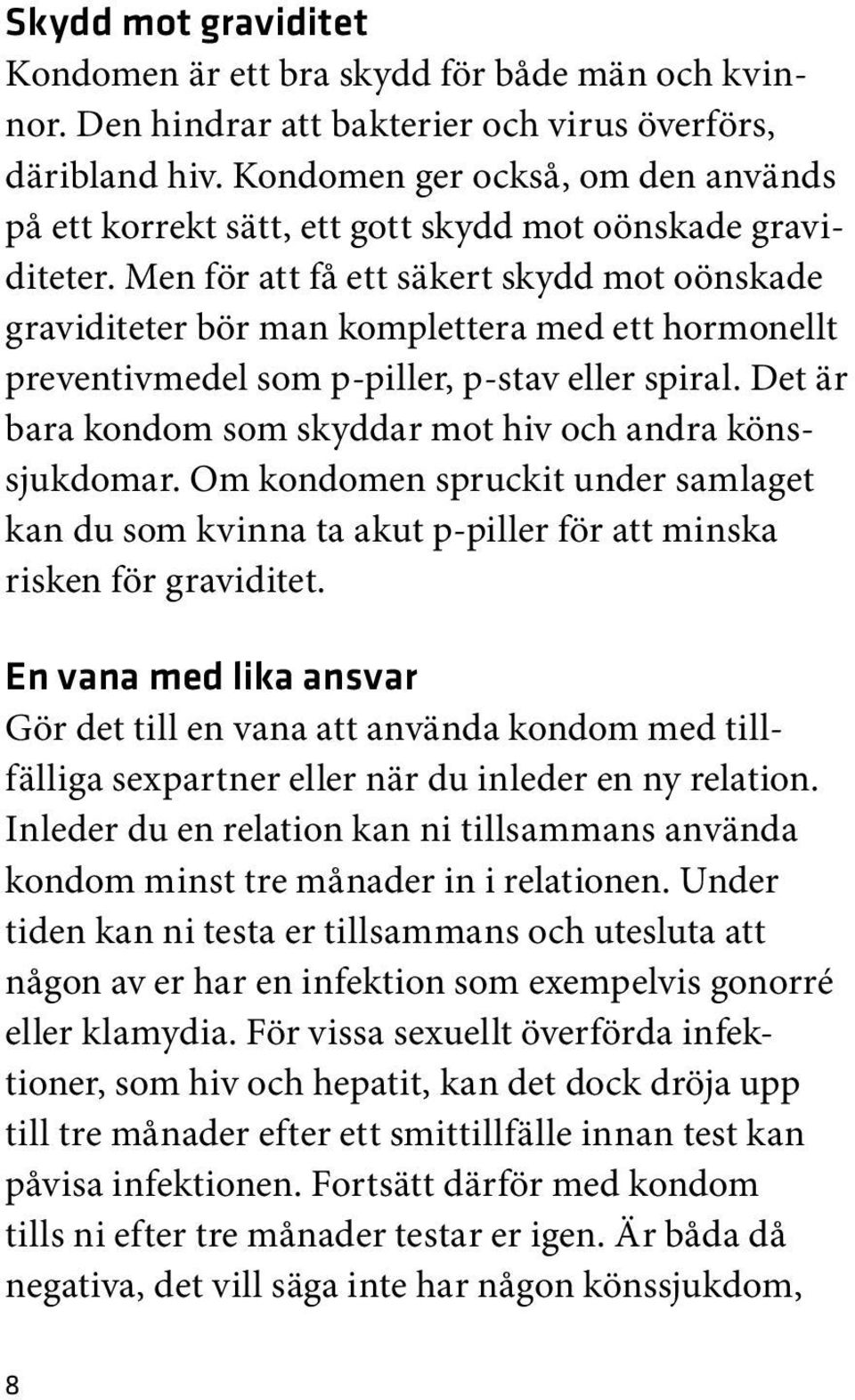 Men för att få ett säkert skydd mot oönskade graviditeter bör man komplettera med ett hormonellt preventivmedel som p-piller, p-stav eller spiral.