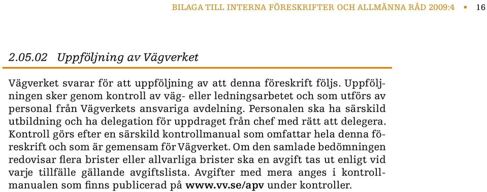Personalen ska ha särskild utbildning och ha delegation för uppdraget från chef med rätt att delegera.