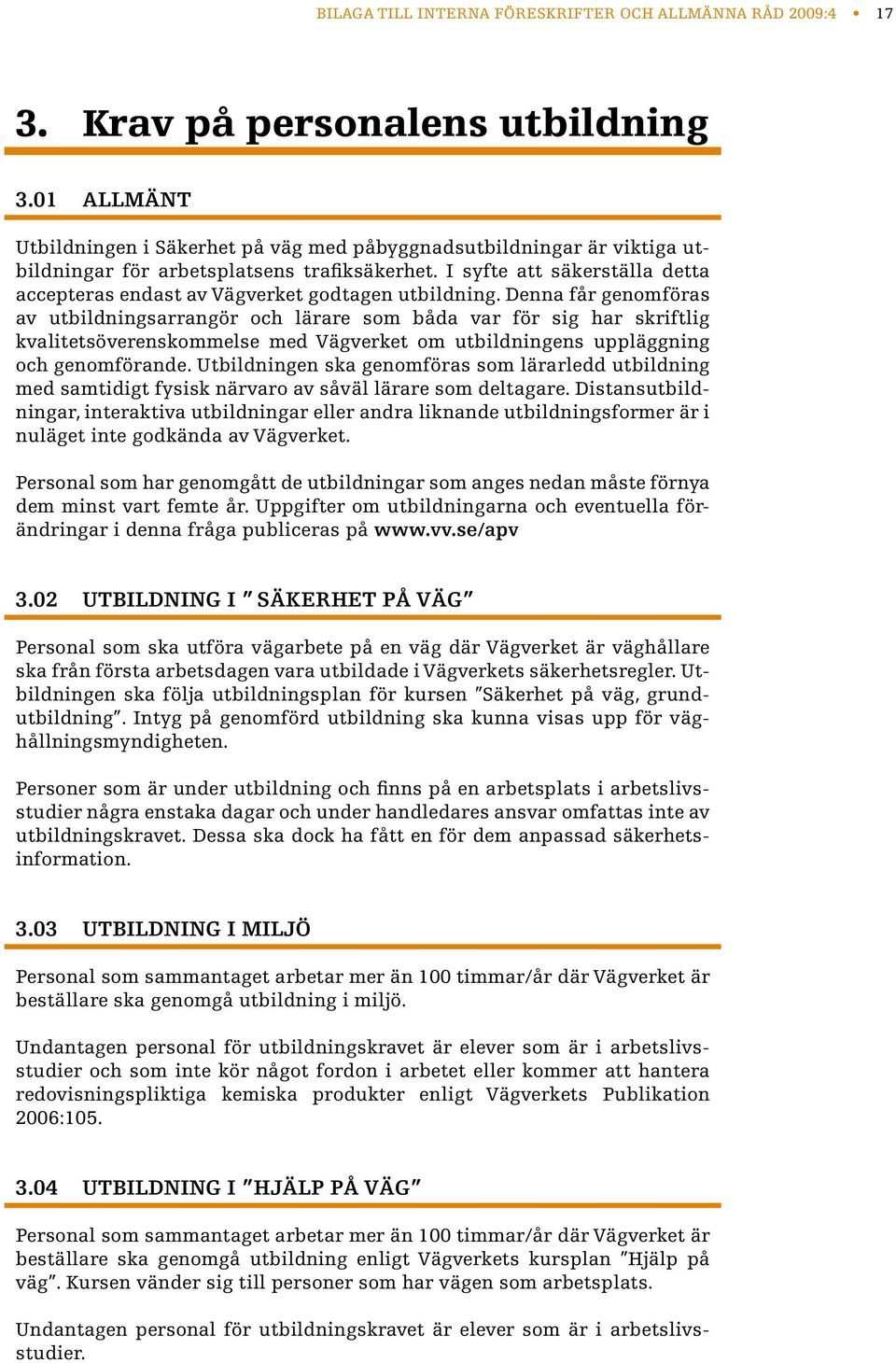 I syfte att säkerställa detta accepteras endast av Vägverket godtagen utbildning.