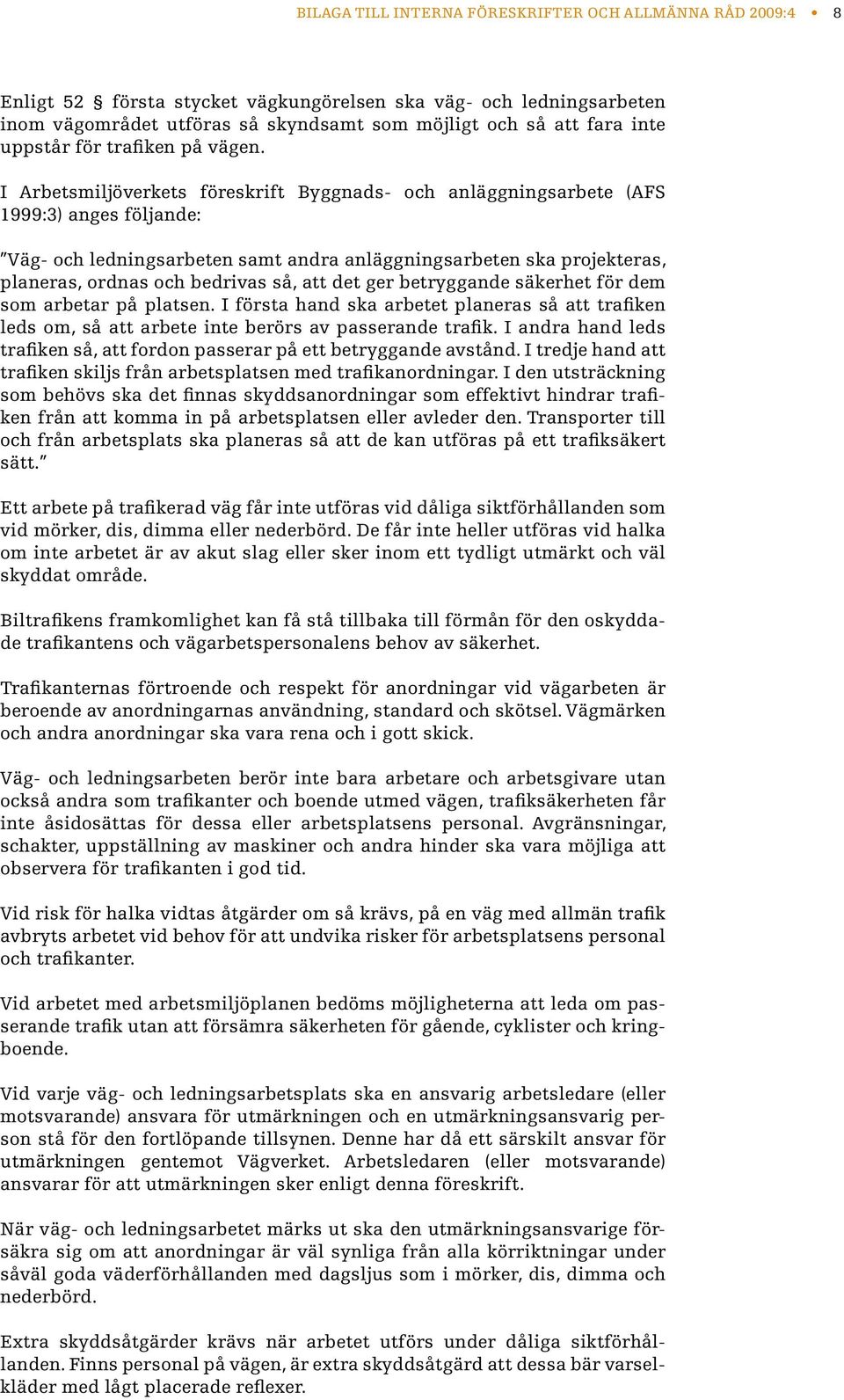 I Arbetsmiljöverkets föreskrift Byggnads- och anläggningsarbete (AFS 1999:3) anges följande: Väg- och ledningsarbeten samt andra anläggningsarbeten ska projekteras, planeras, ordnas och bedrivas så,