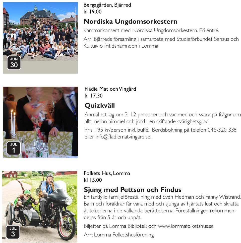 30 Quizkväll Anmäl ett lag om 2 12 personer och var med och svara på frågor om allt mellan himmel och jord i en skiftande svårighetsgrad. Pris: 195 kr/person inkl. buffé.