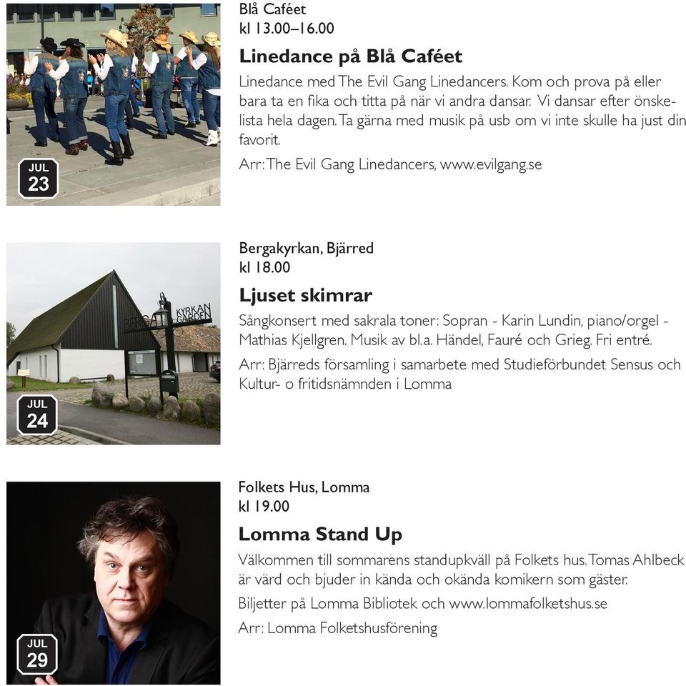 00 Ljuset skimrar Sångkonsert med sakrala toner: Sopran - Karin Lundin, piano/orgel - Mathias Kjellgren. Musik av bl.a. Händel, Fauré och Grieg. Fri entré.