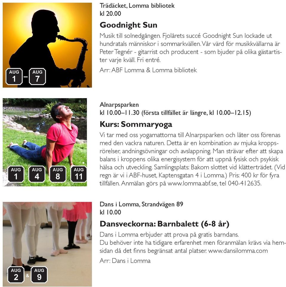 30 (första tillfället är längre, kl 10.00 12.15) Kurs: Sommaryoga 1 4 8 11 Vi tar med oss yogamattorna till Alnarpsparken och låter oss förenas med den vackra naturen.