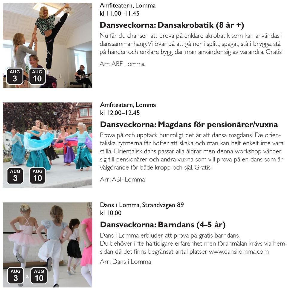45 Dansveckorna: Magdans för pensionärer/vuxna Prova på och upptäck hur roligt det är att dansa magdans! De orientaliska rytmerna får höfter att skaka och man kan helt enkelt inte vara stilla.