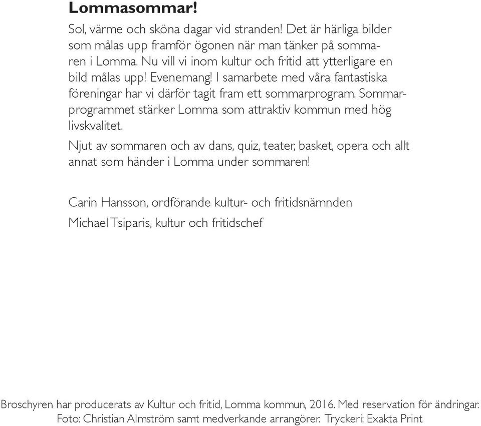 Sommarprogrammet stärker Lomma som attraktiv kommun med hög livskvalitet. Njut av sommaren och av dans, quiz, teater, basket, opera och allt annat som händer i Lomma under sommaren!