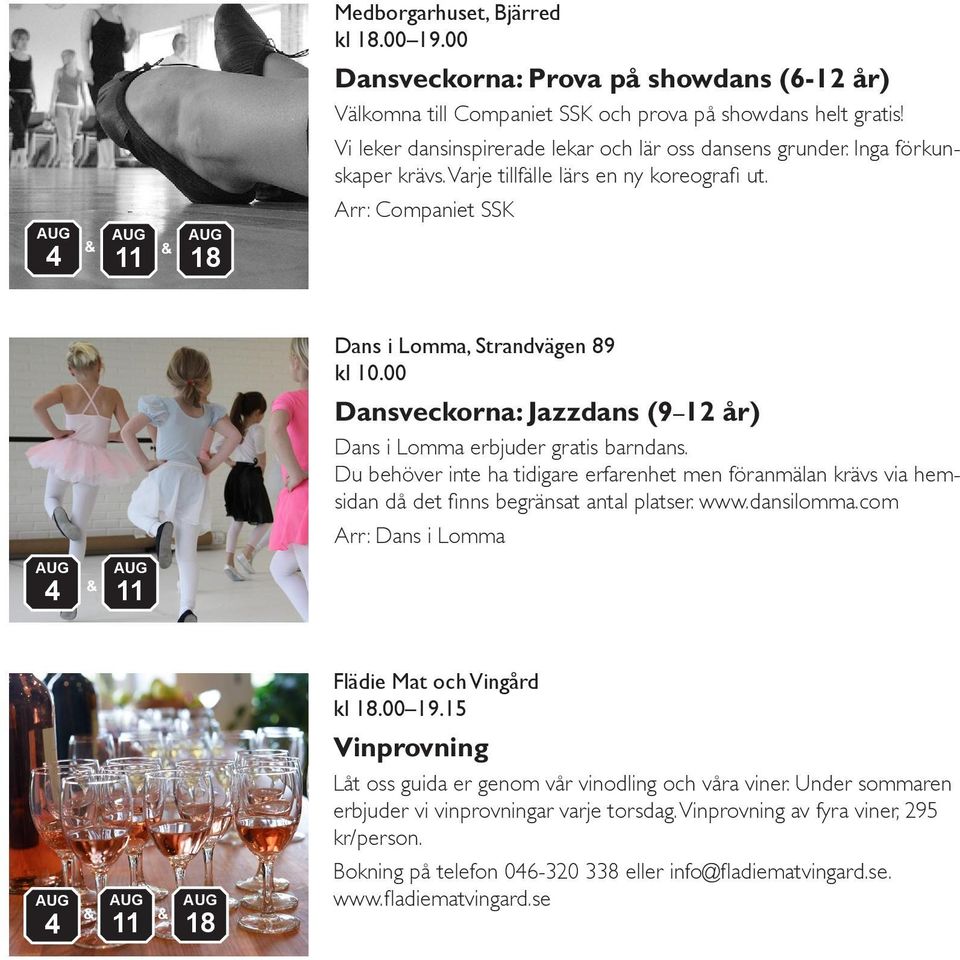 00 Dansveckorna: Jazzdans (9 12 år) Dans i Lomma erbjuder gratis barndans. Du behöver inte ha tidigare erfarenhet men föranmälan krävs via hemsidan då det finns begränsat antal platser. www.