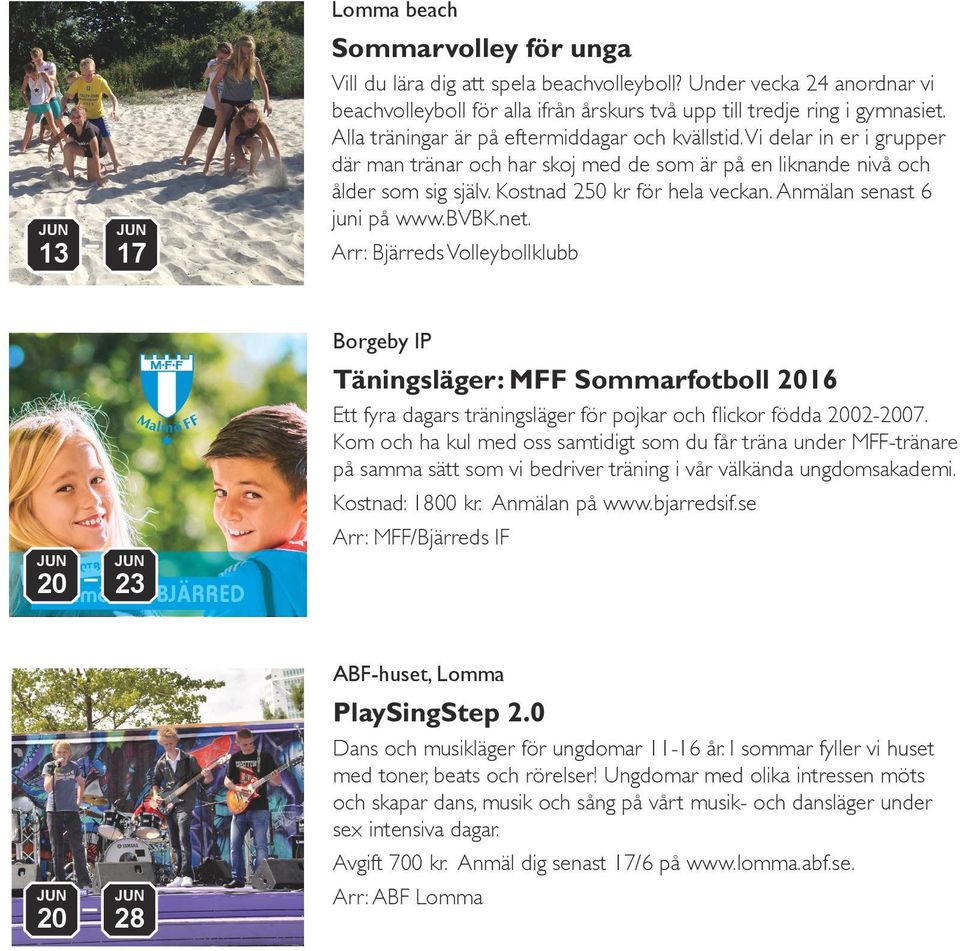 Anmälan senast 6 juni på www.bvbk.net. Arr: Bjärreds Volleybollklubb 20 Malmö 23 FF i BJÄRRED SOMMARFOTBOLL Det finns inget bättre än att spela fotboll på sommarlovet.