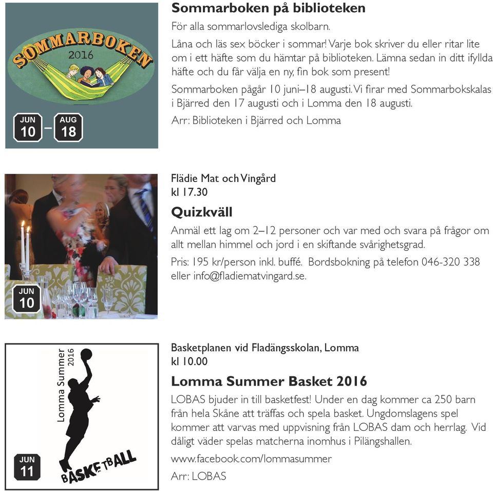 Vi firar med Sommarbokskalas i Bjärred den 17 augusti och i Lomma den 18 augusti. Arr: Biblioteken i Bjärred och Lomma Biblioteken i Lomma & & Bjärred 10 Flädie Mat och Vingård kl 17.
