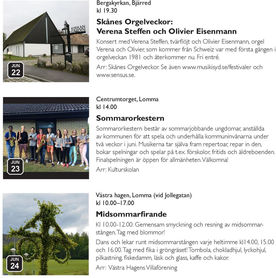 orgelveckan 1981 och återkommer nu. Fri entré. Arr: Skånes Orgelveckor. Se även www.musikisyd.se/festivaler och www.sensus.se. 23 Centrumtorget, Lomma kl 14.