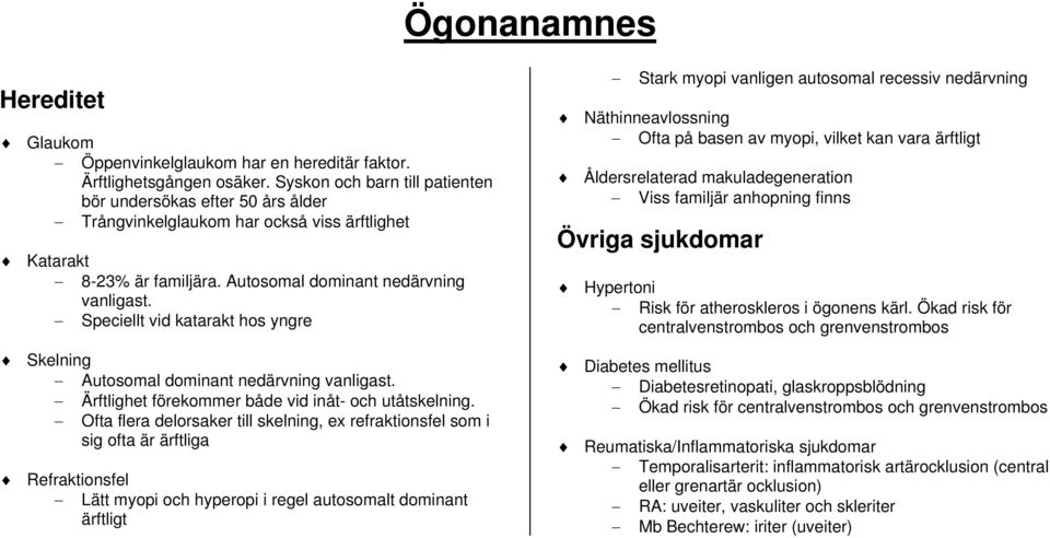 Speciellt vid katarakt hos yngre Skelning Autosomal dominant nedärvning vanligast. Ärftlighet förekommer både vid inåt- och utåtskelning.