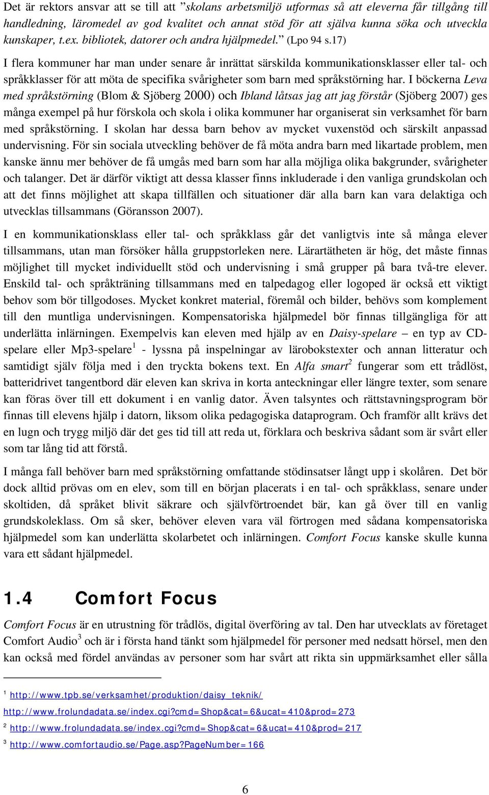17) I flera kommuner har man under senare år inrättat särskilda kommunikationsklasser eller tal- och språkklasser för att möta de specifika svårigheter som barn med språkstörning har.