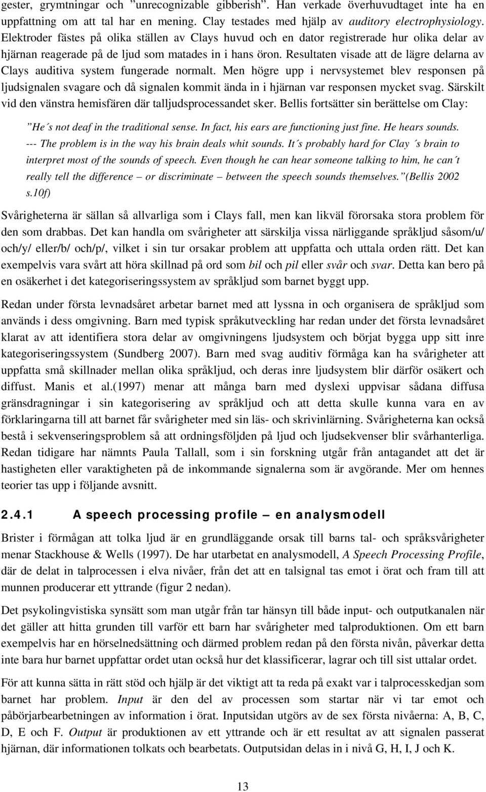 Resultaten visade att de lägre delarna av Clays auditiva system fungerade normalt.