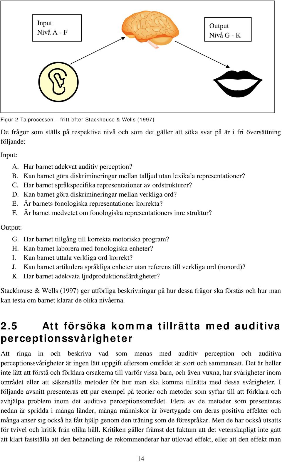 Har barnet språkspecifika representationer av ordstrukturer? D. Kan barnet göra diskrimineringar mellan verkliga ord? E. Är barnets fonologiska representationer korrekta? F.