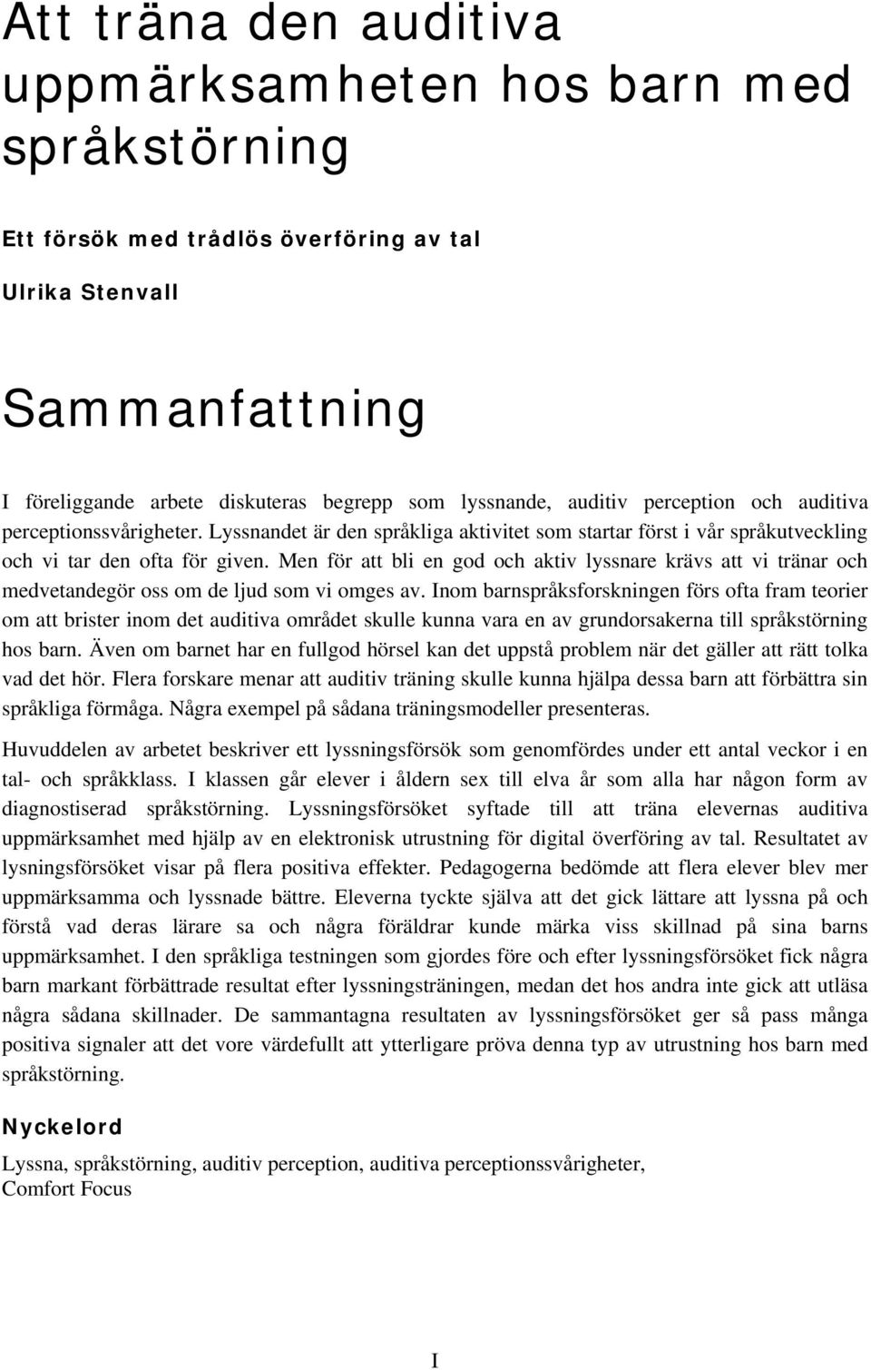 Men för att bli en god och aktiv lyssnare krävs att vi tränar och medvetandegör oss om de ljud som vi omges av.