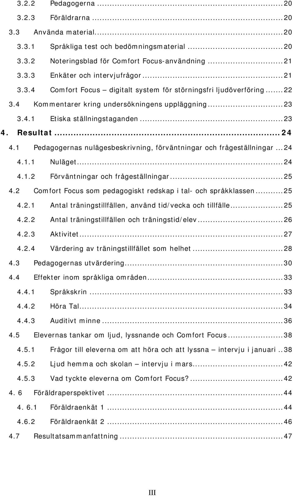 1 Pedagogernas nulägesbeskrivning, förväntningar och frågeställningar... 24 4.1.1 Nuläget... 24 4.1.2 Förväntningar och frågeställningar... 25 4.