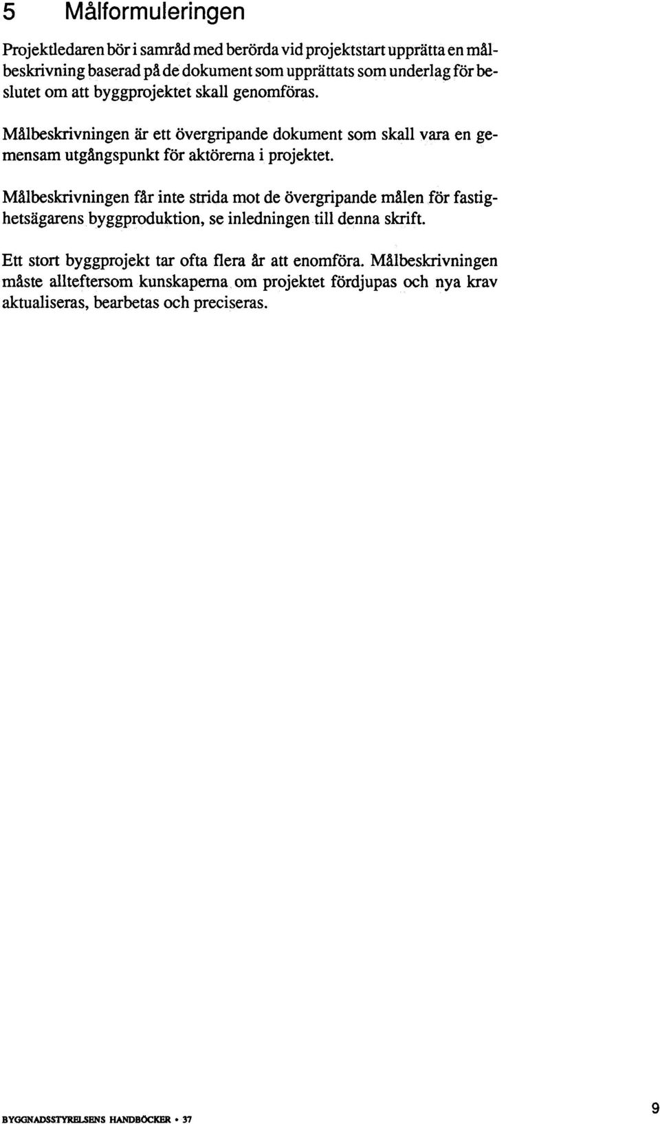 Målbeskrivningen är ett övergripande dokument som skall vara en gemensam utgångspunkt för aktörerna i projektet.