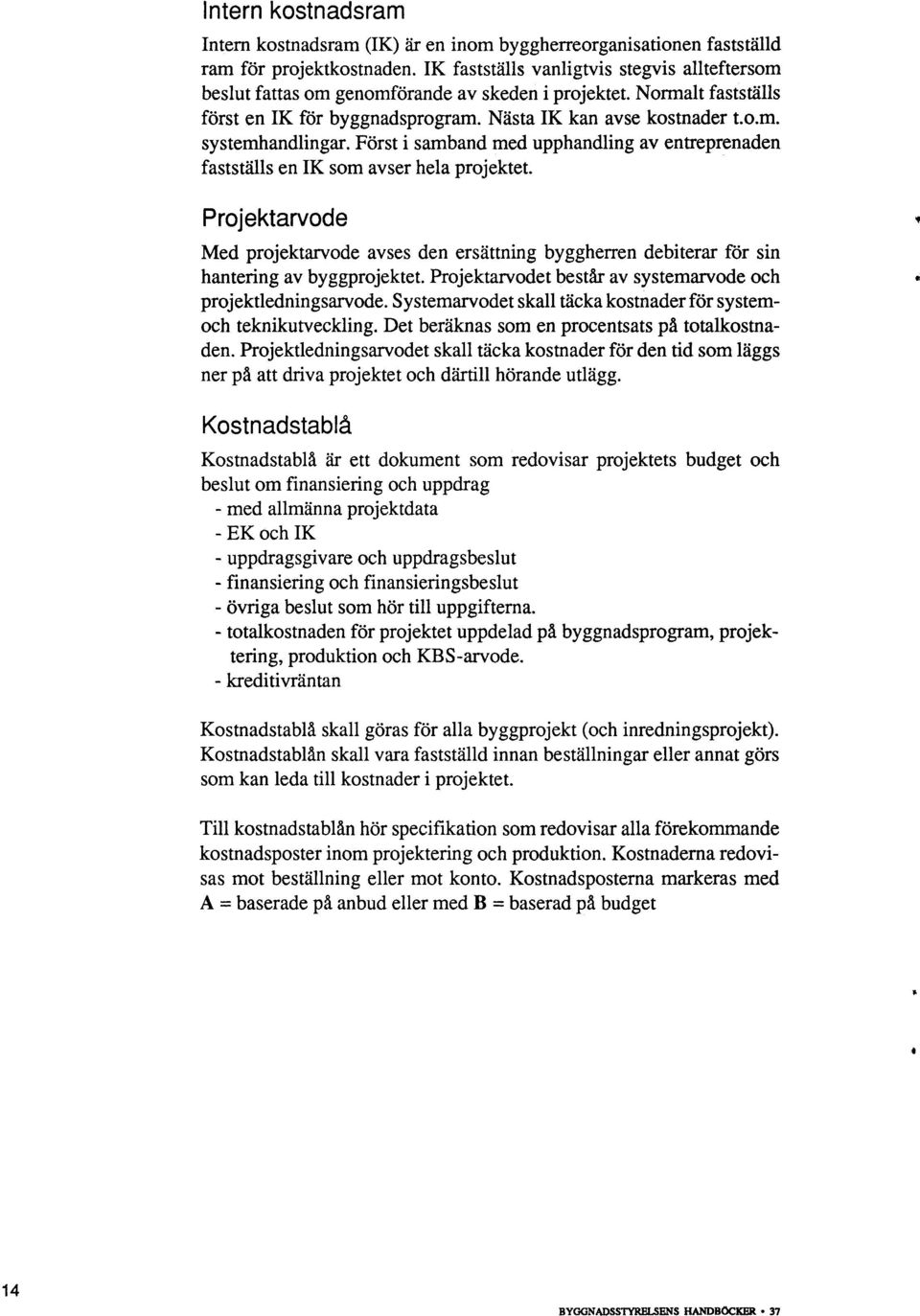 Först i samband med upphandling av entreprenaden fastställs en IK som avser hela projektet.