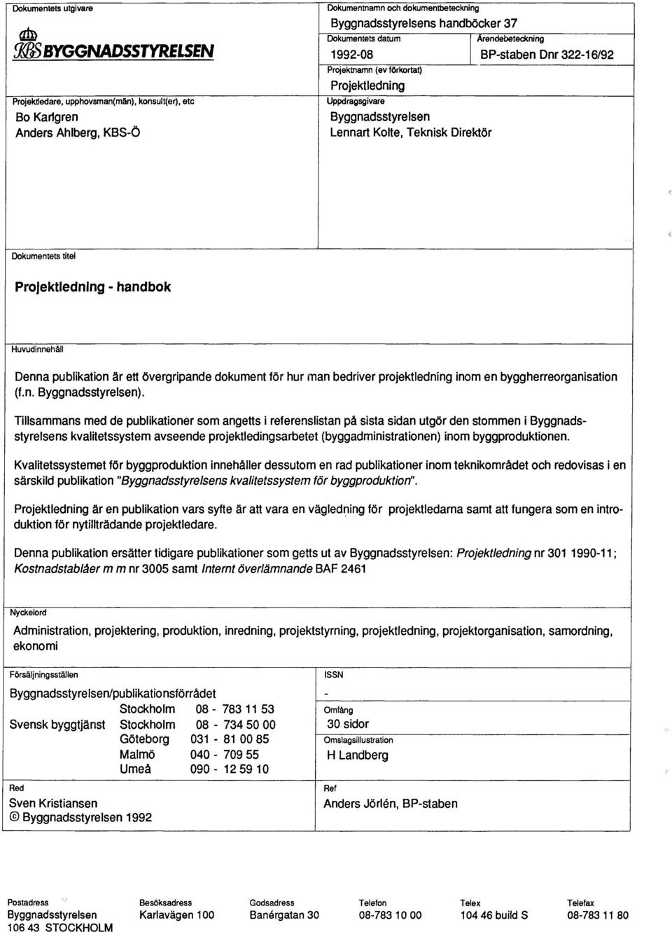 Projektledning - handbok Huvudinnehåll Denna publikation är ett övergripande dokument för hur man bedriver projektledning inom en byggherreorganisation (f.n. Byggnadsstyrelsen).