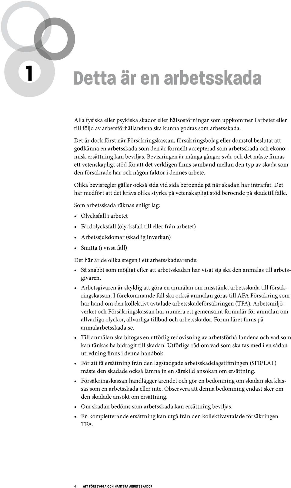 Bevisningen är många gånger svår och det måste finnas ett vetenskapligt stöd för att det verkligen finns samband mellan den typ av skada som den försäkrade har och någon faktor i dennes arbete.