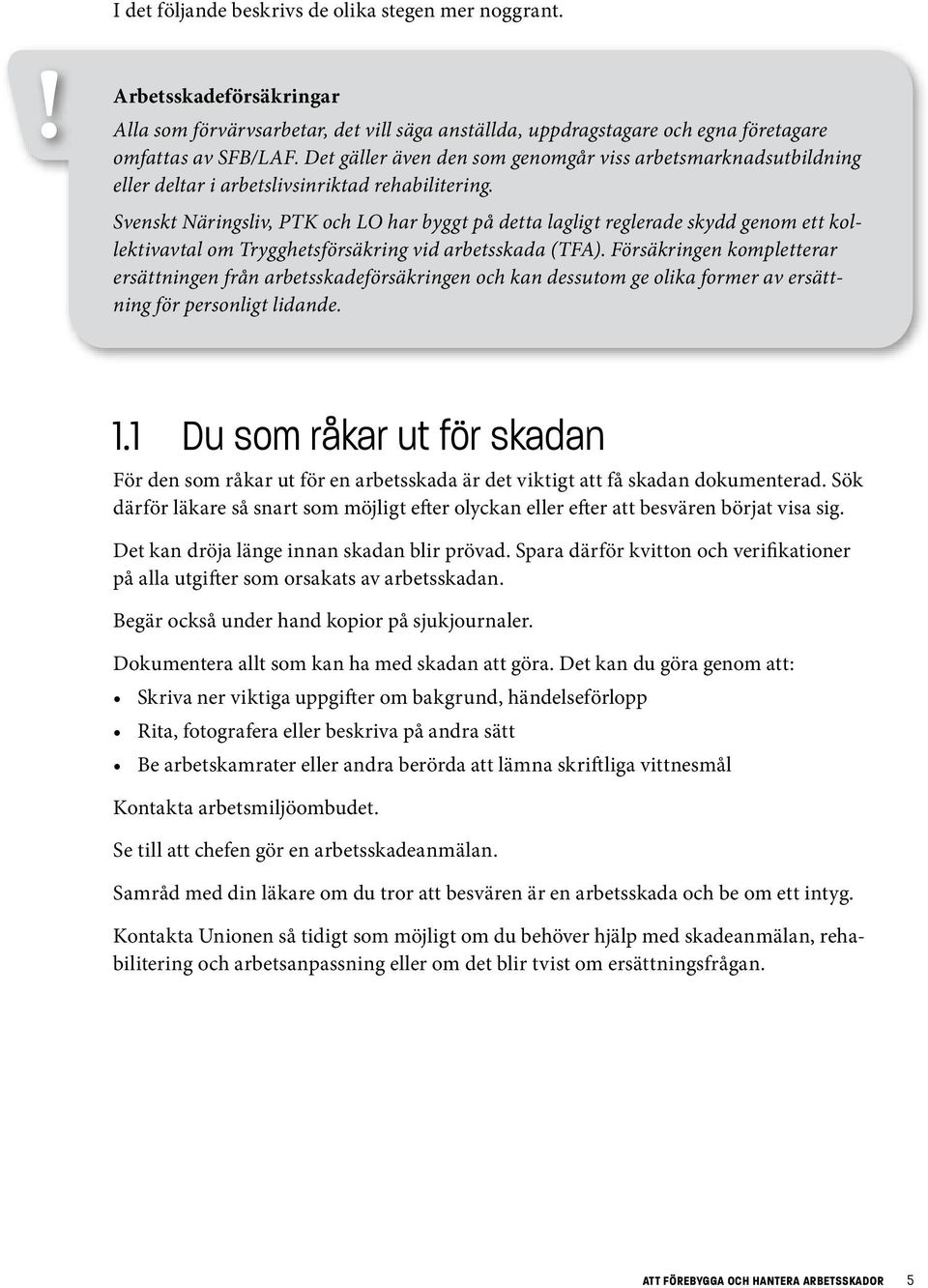 Svenskt Näringsliv, PTK och LO har byggt på detta lagligt reglerade skydd genom ett kollektivavtal om Trygghetsförsäkring vid arbetsskada (TFA).