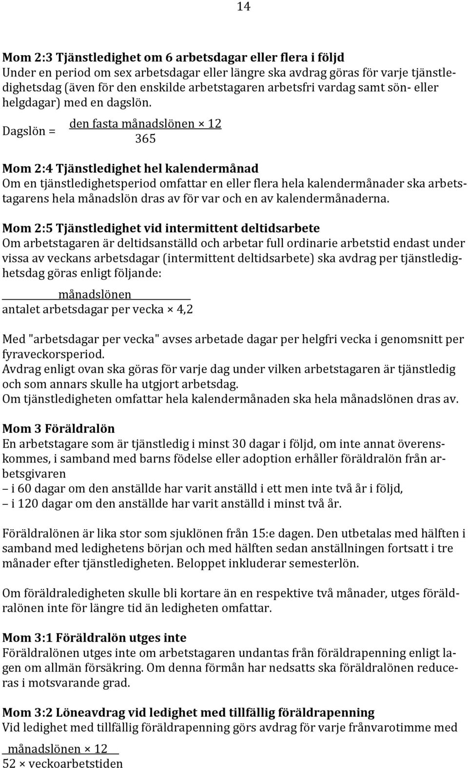 Dagslön = den fasta månadslönen 12 365 Mom 2:4 Tjänstledighet hel kalendermånad Om en tjänstledighetsperiod omfattar en eller flera hela kalendermånader ska arbetstagarens hela månadslön dras av för