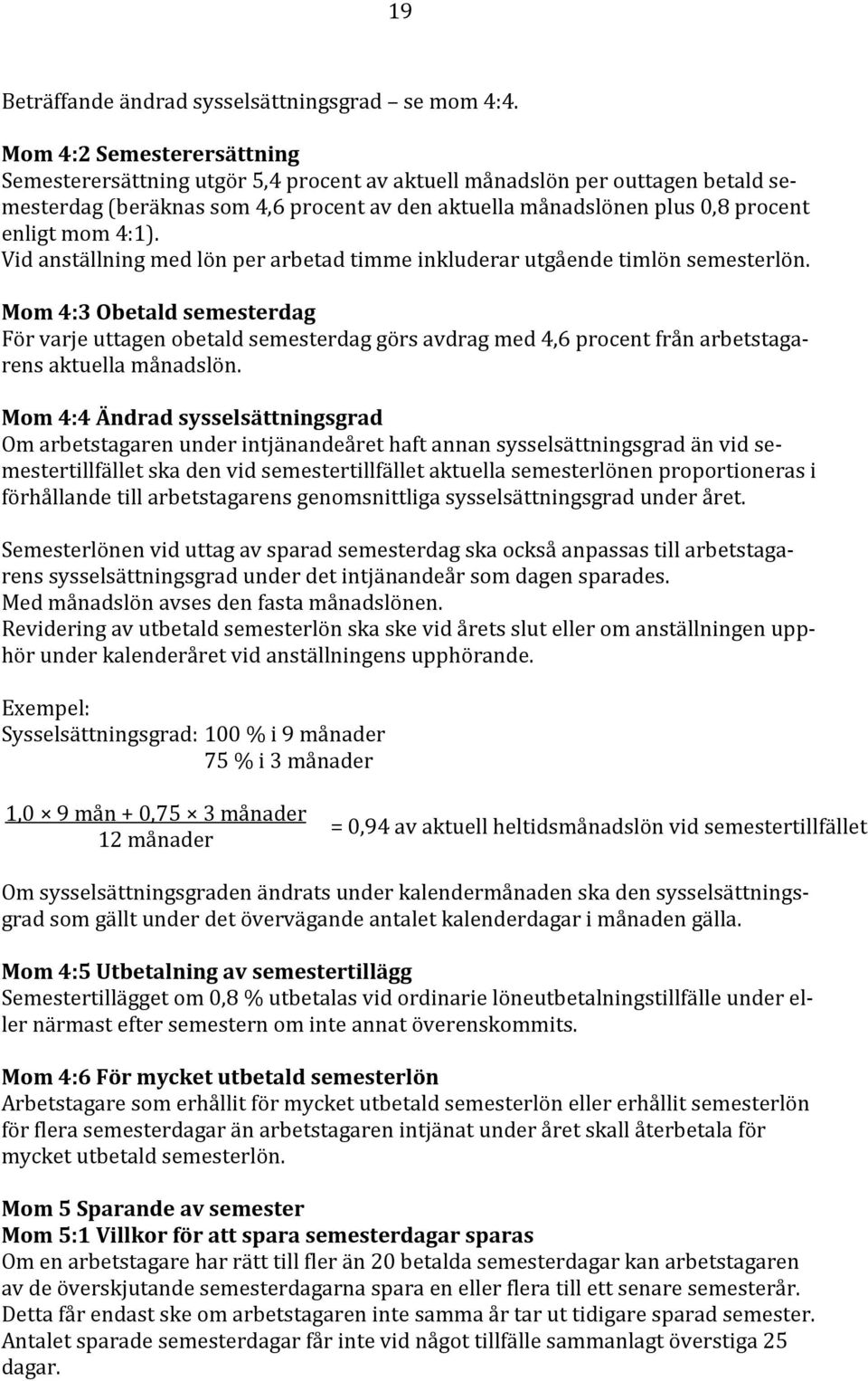 4:1). Vid anställning med lön per arbetad timme inkluderar utgående timlön semesterlön.