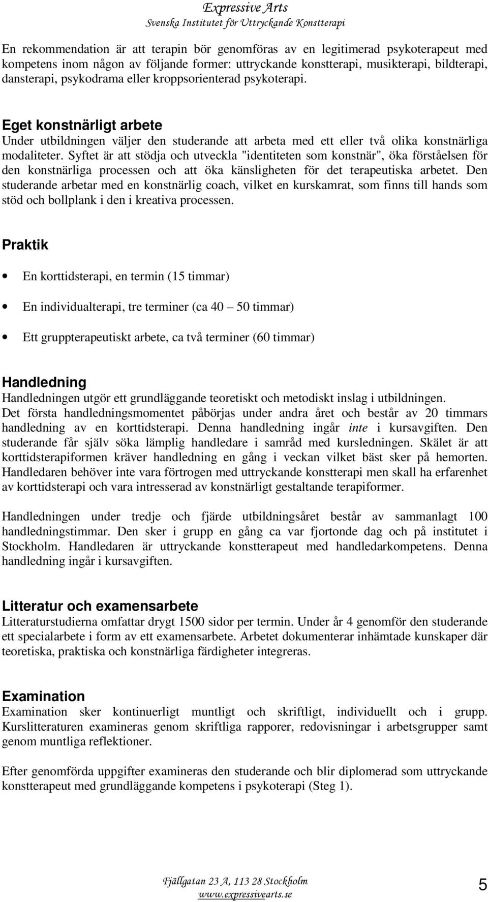 Syftet är att stödja och utveckla "identiteten som konstnär", öka förståelsen för den konstnärliga processen och att öka känsligheten för det terapeutiska arbetet.