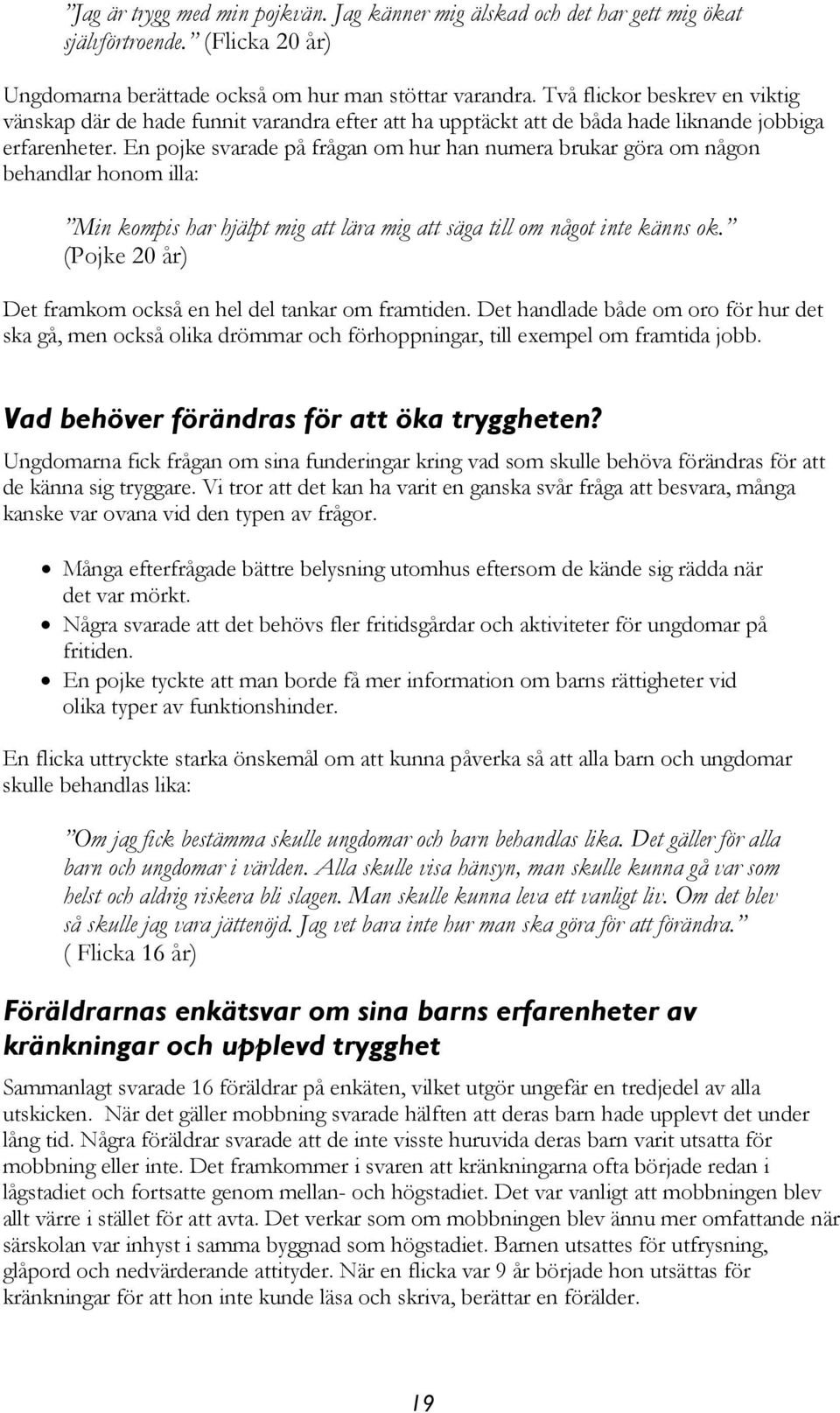 En pojke svarade på frågan om hur han numera brukar göra om någon behandlar honom illa: Min kompis har hjälpt mig att lära mig att säga till om något inte känns ok.