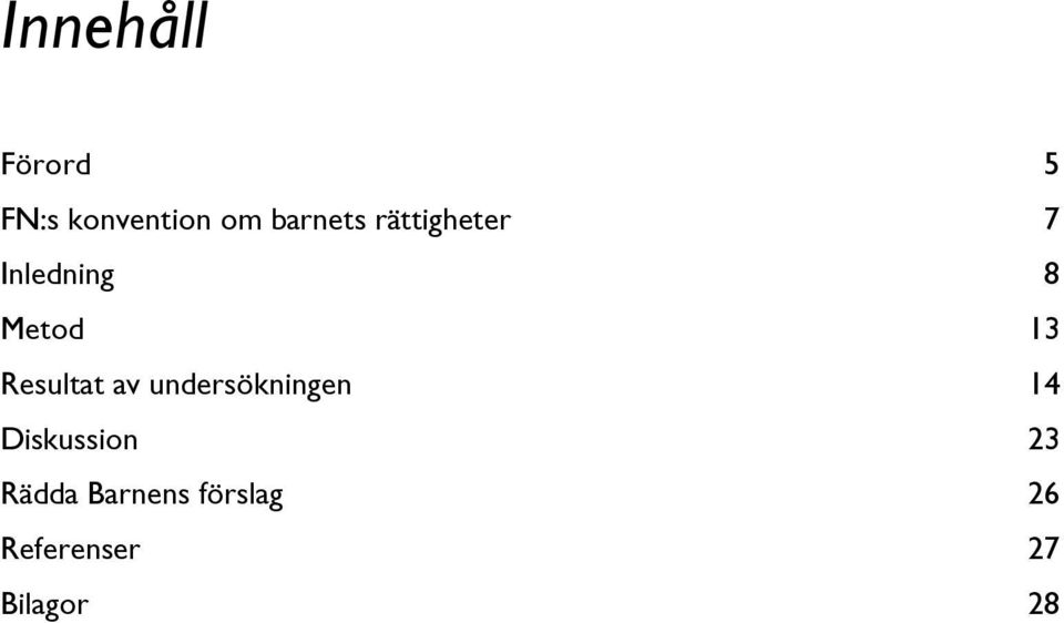 Resultat av undersökningen 14 Diskussion 23