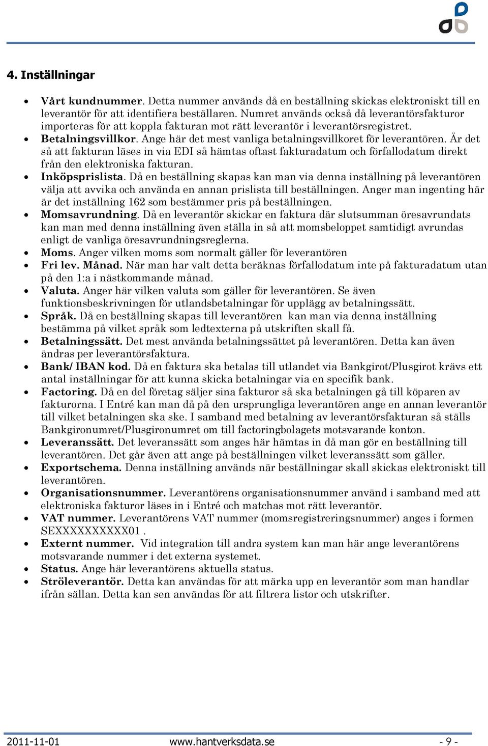 Är det så att fakturan läses in via EDI så hämtas ftast fakturadatum ch förfalldatum direkt från den elektrniska fakturan. Inköpsprislista.