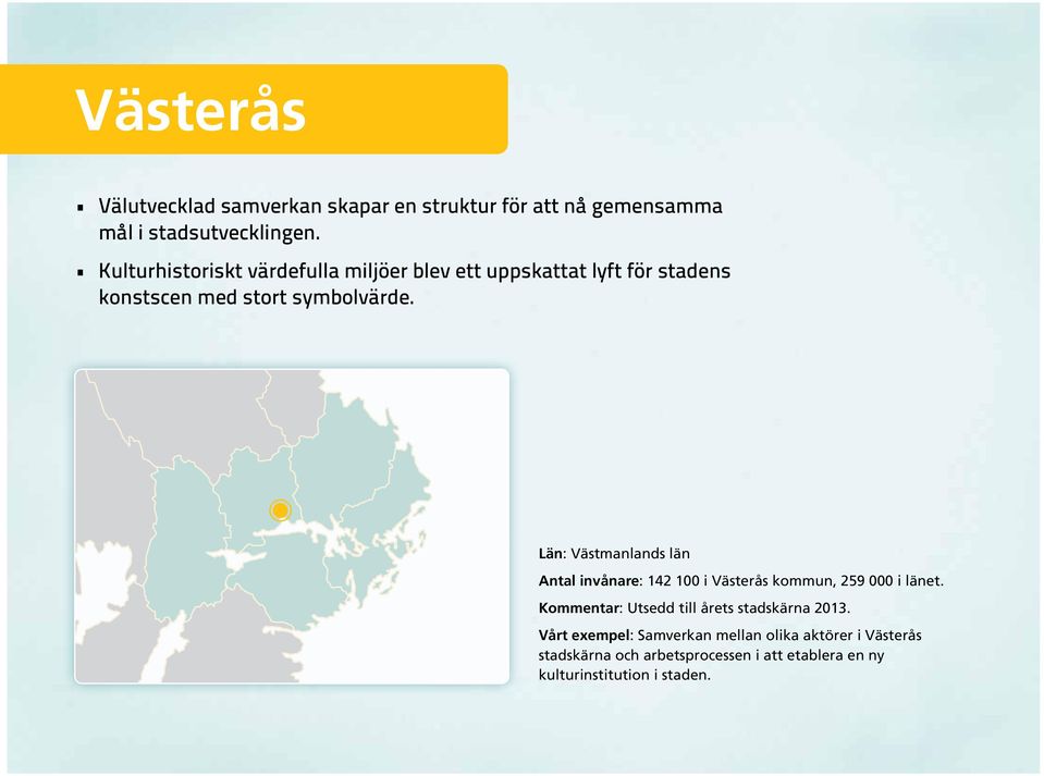 Län: Västmanlands län Antal invånare: 142 100 i Västerås kommun, 259 000 i länet.