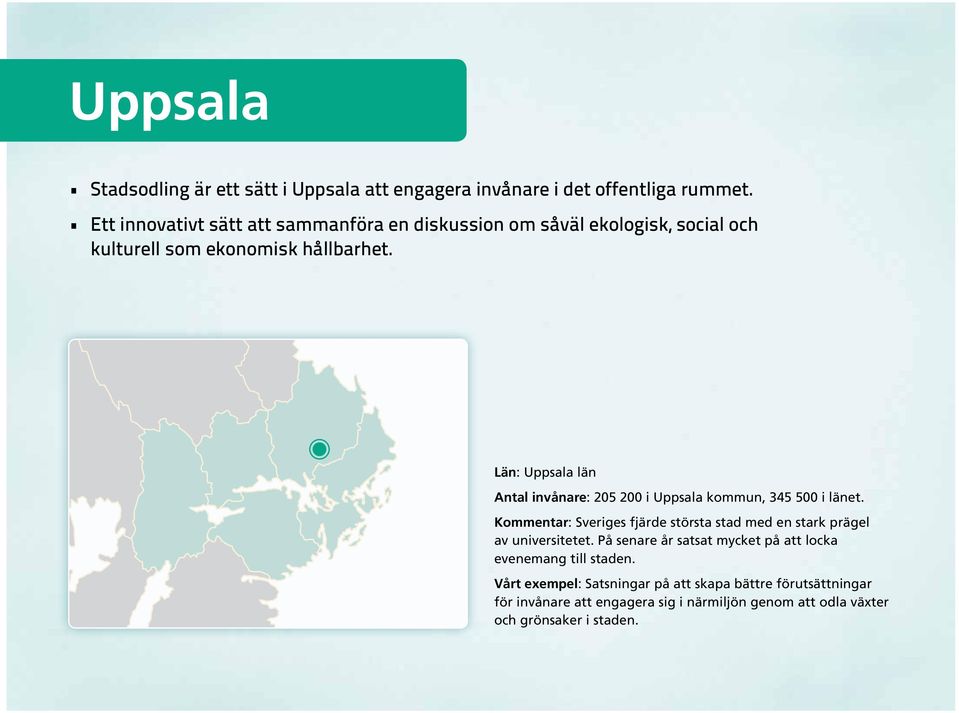Län: Uppsala län Antal invånare: 205 200 i Uppsala kommun, 345 500 i länet.
