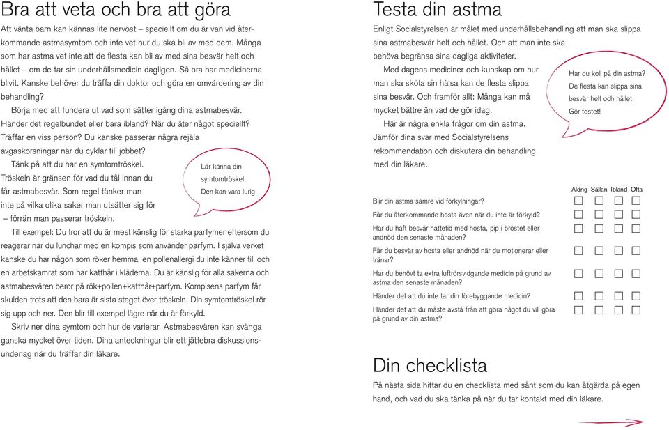 Kanske behöver du träffa din doktor och göra en omvärdering av din behandling? Börja med att fundera ut vad som sätter igång dina astmabesvär. Händer det regelbundet eller bara ibland?